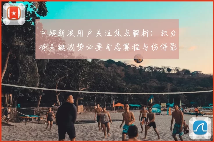中超新浪用户关注焦点解析:积分榜关键战势必要考虑赛程与伤停影响
