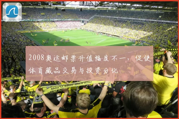 2008奥运邮票升值幅度不一,促使体育藏品交易与投资分化