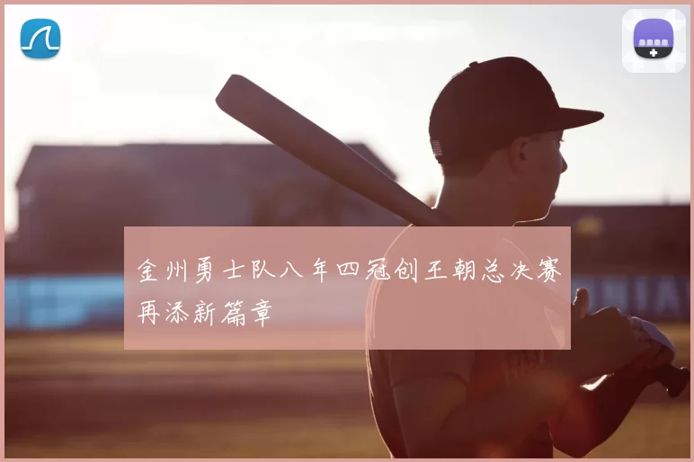 金州勇士队八年四冠创王朝总决赛再添新篇章