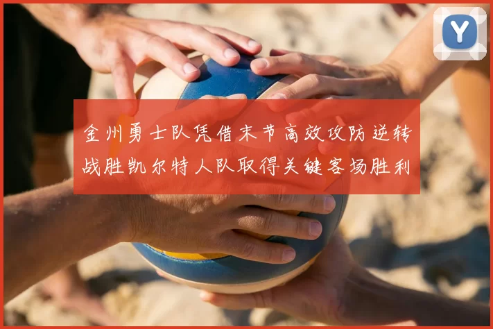 金州勇士队凭借末节高效攻防逆转战胜凯尔特人队取得关键客场胜利