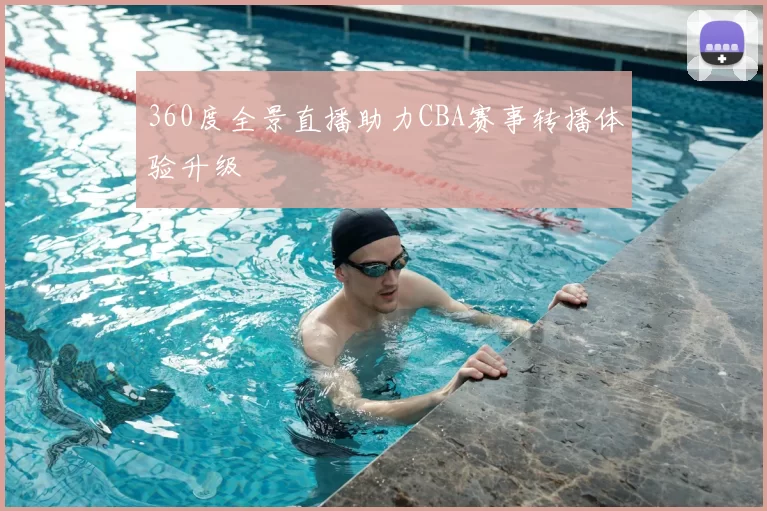 360度全景直播助力CBA赛事转播体验升级