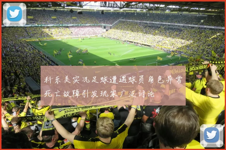 科乐美实况足球遭遇球员角色异常死亡故障引发玩家广泛讨论