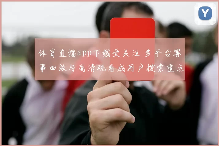 体育直播app下载受关注 多平台赛事回放与高清观看成用户搜索重点