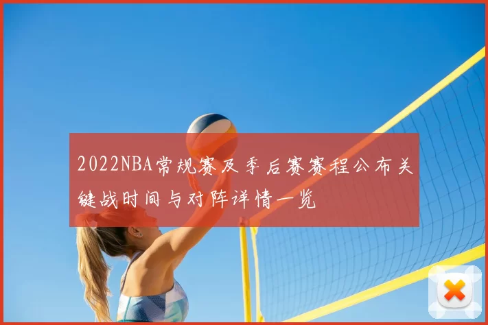 2022NBA常规赛及季后赛赛程公布关键战时间与对阵详情一览