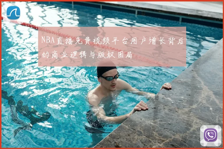NBA直播免费视频平台用户增长背后的商业逻辑与版权困局