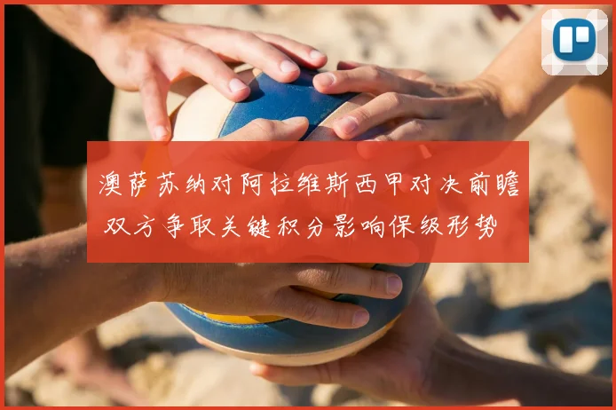 澳萨苏纳对阿拉维斯西甲对决前瞻 双方争取关键积分影响保级形势