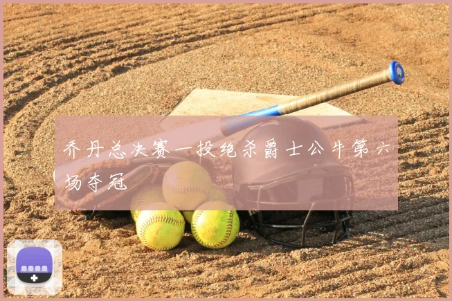 乔丹总决赛一投绝杀爵士公牛第六场夺冠
